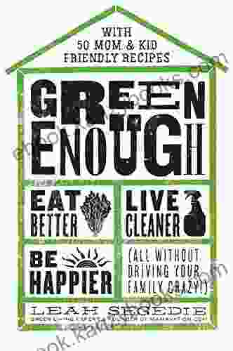 Green Enough: Eat Better Live Cleaner Be Happier All Without Driving Your Family Crazy