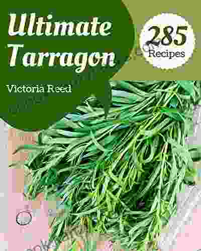 285 Ultimate Tarragon Recipes: Welcome To Tarragon Cookbook