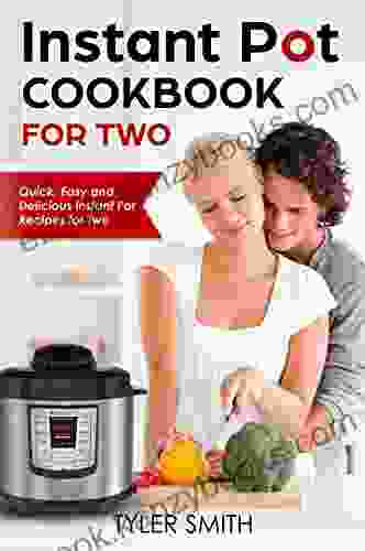 Instant Pot Cookbook For Two: Quick Easy And Delicious Instant Pot Recipes For Two