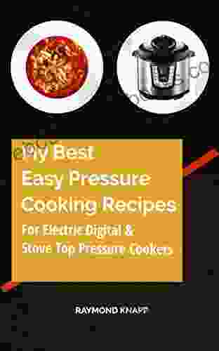 My Best Easy Pressure Cooker Recipes Vol # 1: Recipes For All Pressure Cookers Digital Electric And Stove Top Cookers