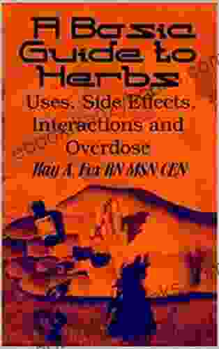 A Basic Guide To Herbs: Uses Side Effects Interactions And Overdose