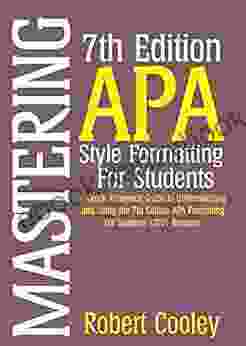 Mastering 7th Edition APA Style Formatting For Students : A Quick Reference Guide To Understanding And Using The 7th Edition APA Formatting For Students (2024 Release)