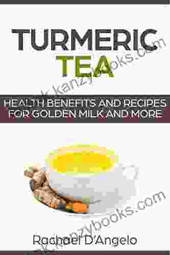 Turmeric Tea: Health Benefits And Recipes For Golden Milk And More (Healthy Living Recipes)