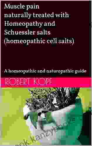 Muscle Pain Naturally Treated With Homeopathy And Schuessler Salts (homeopathic Cell Salts): A Homeopathic And Naturopathic Guide