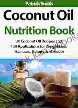 Coconut Oil Nutrition Book: 30 Coconut Oil Recipes And 130 Applications For Weight Loss Hair Loss Beauty and Health (Coconut Oil Recipes Lower Cholesterol Hair Loss Heart Disease Diabetes)