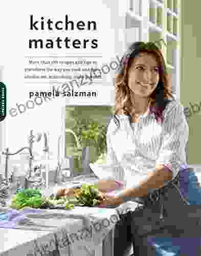 Kitchen Matters: More Than 100 Recipes And Tips To Transform The Way You Cook And Eat Wholesome Nourishing Unforgettable