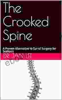 The Crooked Spine: A Proven Alternative To Spinal Surgery For Scoliosis