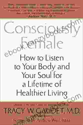 Consciously Female: How To Listen To Your Body And Your Soul For A Lifetime Of Healthier Living