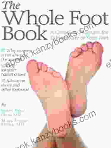 The Whole Foot Book: A Complete Program For Taking Care Of Your Feet