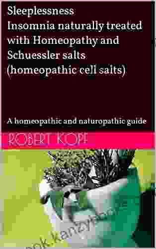 Sleeplessness Insomnia Naturally Treated With Homeopathy And Schuessler Salts (homeopathic Cell Salts): A Homeopathic And Naturopathic Guide