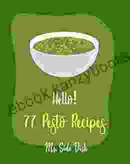 Hello 77 Pesto Recipes: Best Pesto Cookbook Ever For Beginners Basil Cookbook Sun Dried Food Tomato Sauce Cookbook Pesto Recipe Homemade Pasta Sauce Cookbook Creamed Spinach Recipe 1