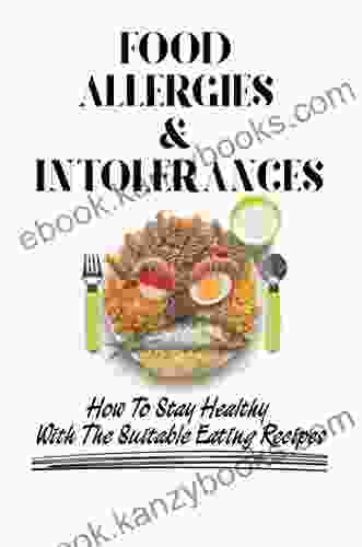 Food Allergies Intolerances: How To Stay Healthy With The Suitable Eating Recipes