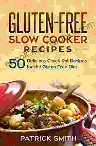 Gluten Free Slow Cooker Recipes: 50 Delicious Crock Pot Recipes for the Gluten Free Diet (Gluten Free Diet Slow Cooker Recipes Cookbook Crock Pot Recipes)