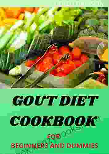 GOUT DIET COOKBOOK FOR BEGINNERS AND DUMMIES : Foods To Avoid Foods To Enjoy Including Fresh Recipes