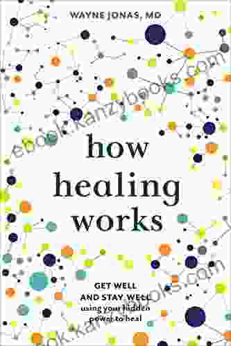 How Healing Works: Get Well And Stay Well Using Your Hidden Power To Heal