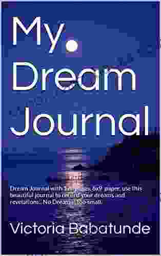 My Dream Journal: Dream Journal With 120 Pages 6x9 Paper Use This Beautiful Journal To Record Your Dreams And Revelations And Actualise Them No Dream Is Too Small