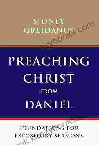 Preaching Christ From Daniel: Foundations For Expository Sermons