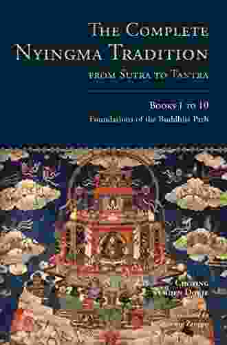 The Complete Nyingma Tradition From Sutra To Tantra 1 To 10: Foundations Of The Buddhist Path