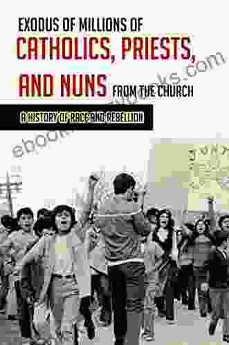 Exodus Of Millions Of Catholics Priests And Nuns From The Church: A History Of Race And Rebellion