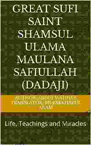 Great Sufi Saint Shamsul Ulama Maulana Safiullah (Dadaji): Life Teachings And Miracles