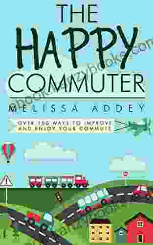 The Happy Commuter: Over 100 Ways To Improve And Enjoy Your Commute