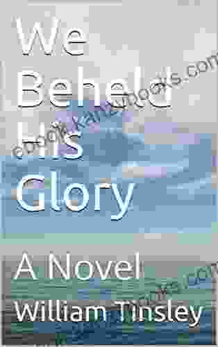 We Beheld His Glory: A Novel