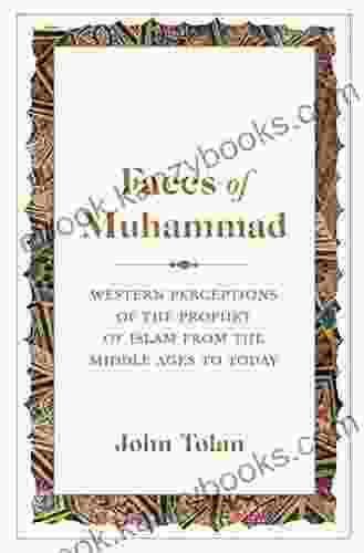 Faces of Muhammad: Western Perceptions of the Prophet of Islam from the Middle Ages to Today