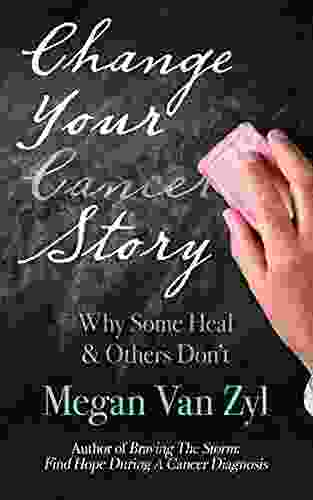 Change Your Cancer Story: Why Some Heal Others Don T