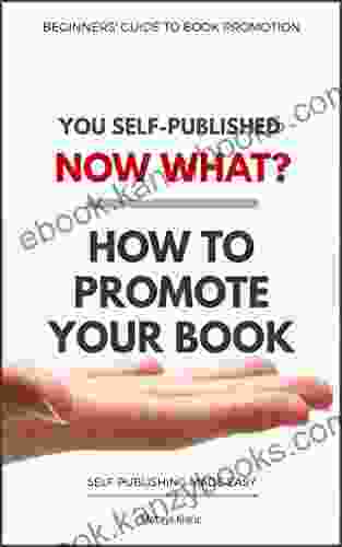 You Self Published Now What? How to Promote Your (Self Publishing Made Easy 2)