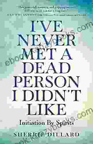 I Ve Never Met A Dead Person I Didn T Like: Initiation By Spirits